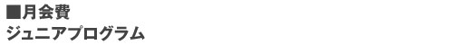 ■月会費 ジュニアプログラム